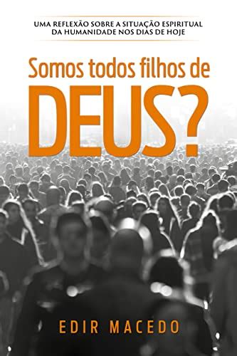 Somos Todos Filhos De Deus Uma Reflex O Sobre A Situa O Espiritual