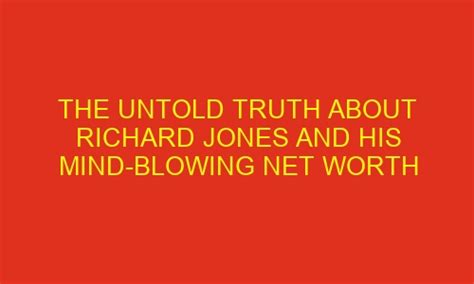 The Untold Truth About Richard Jones and His Mind-Blowing Net Worth ...