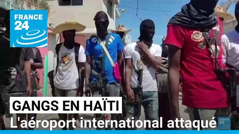 Spirale De Violences En Haïti Laéroport Attaqué Par Les Gangs France 24