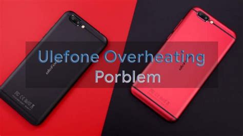 How To Fix Ulefone Overheating Problem Troubleshooting Tips Fixes