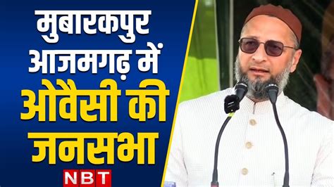 Asaduddin Owaisi Addresses Public Rally In Mubarakpur Azamgarh UP