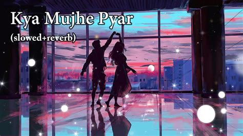 Kya Mujhe Pyar Hai Lofi Slowedreverb Kk Pritam Chakraborty Youtube