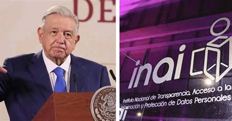 Da Igual Que Exista O No El Inai López Obrador