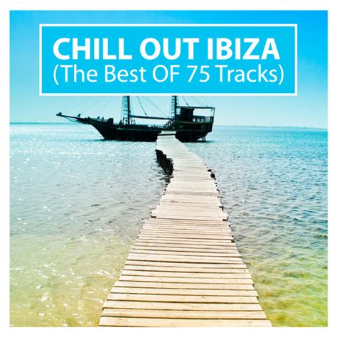 Chill Out Ibiza The Best Of 75 Tracks Compilation By Various