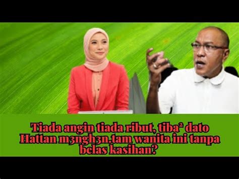 Tiada angin tiada ribut tiba² dato Hattan m3ngh3n tam wanita ini tanpa