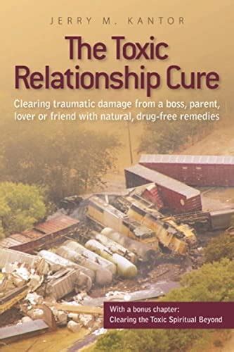 The Toxic Relationship Cure: Clearing traumatic damage from a boss, parent, lover or friend with ...