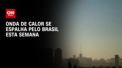 Onda De Calor Se Espalha Pelo Brasil Esta Semana LIVE CNN YouTube