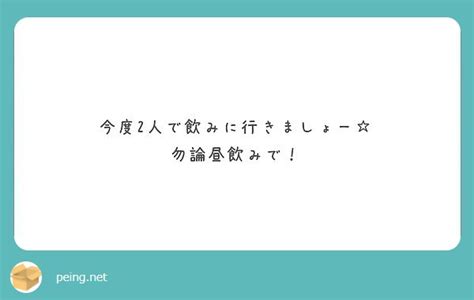 今度2人で飲みに行きましょー 勿論昼飲みで！ Peing 質問箱