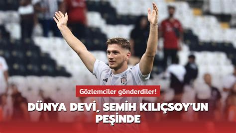 Gözlemciler gönderdiler Dünya devi Semih Kılıçsoy un peşinde