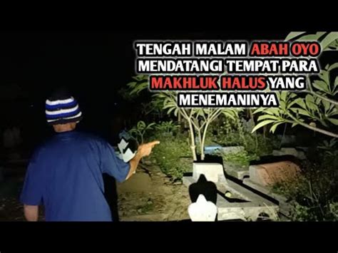 Tengah Malam Abah Oyo Mendatangi Tempat Para Makhluk Halus Yang