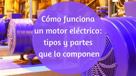 C Mo Funciona Un Motor El Ctrico Tipos Y Partes