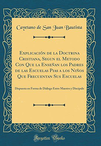 Explicación de la Doctrina Cristiana Segun el Metodo Con Que la