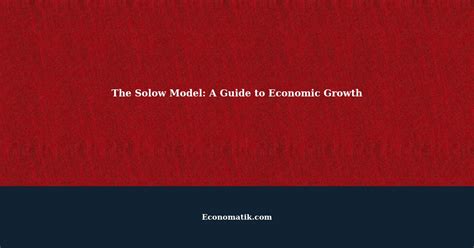 Understanding The Solow Model A Comprehensive Guide To Economic Growth