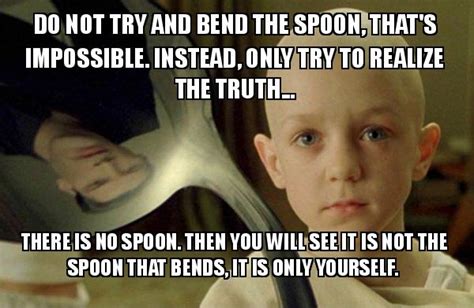 Do Not Try And Bend The Spoon That S Impossible Instead Only Try To