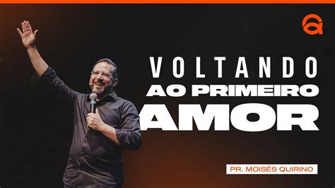 VOLTANDO AO PRIMEIRO AMOR PR MOISÉS QUIRINO YouTube