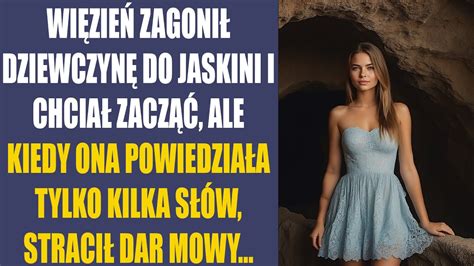 Więzień zagonił dziewczynę do jaskini i chciał zacząć ale kiedy ona