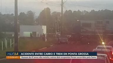 Meio Dia Paran Ponta Grossa Acidente Entre Carro E Trem Mata Homem