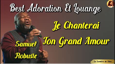 Je Chanterai Ton Grand Amour Pasteur Samuel Robuste Adoration Et