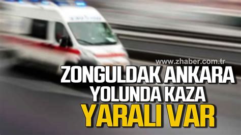 Zonguldak Ankara yolunda kaza Yaralı var