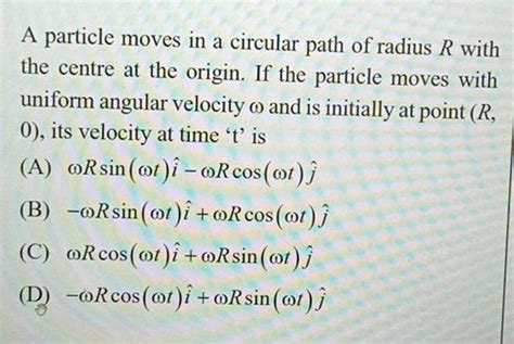 A Particle Moves In A Circular Path Of Radius R With The Centre At The Or