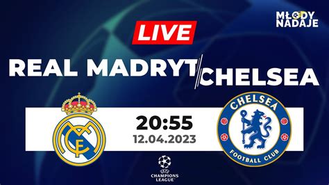 Real Madryt Chelsea Transmisja Live Na Ywo Liga Mistrz W Na