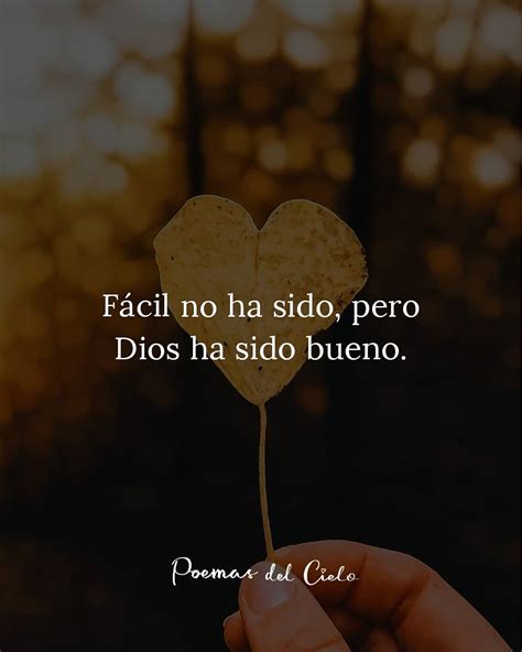 Fácil no ha sido pero Dios ha sido bueno Frases