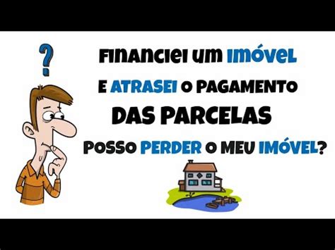 FINANCIEI UM IMÓVEL E ATRASEI O PAGAMENTO DAS PARCELAS POSSO PERDER O