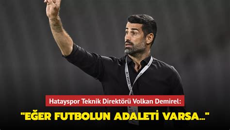 Hatayspor Teknik Direktörü Volkan Demirel Eğer futbolun adaleti varsa