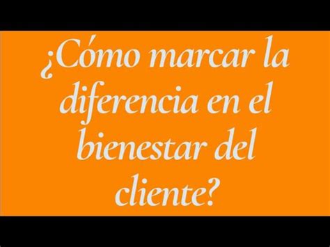 Todos Deseamos Marcar La Diferencia En El Bienestar Del Cliente Aqu