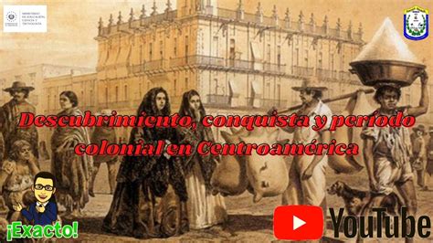 Descubrimiento conquista y período colonial en Centroamérica YouTube