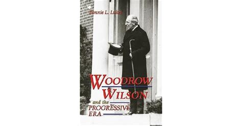 Woodrow Wilson and the Progressive Era by Bonnie L. Lukes