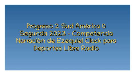 Progreso 2 Sud América 0 Segunda 2023 Por Ezequiel Clock Youtube