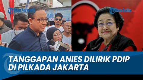 Tanggapan Anies Baswedan Dilirik Pdi P Dan Pkb Untuk Pilkada Jakarta