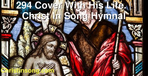 Cover With His Life Christ In Song Hymnal Christ In Song