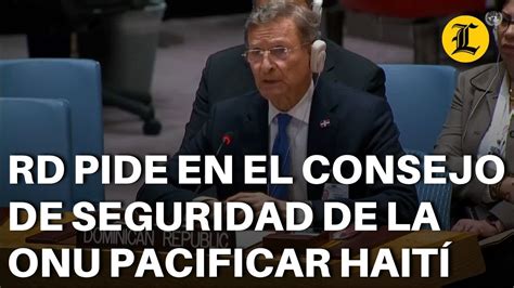 Rd Pide En El Consejo De Seguridad De La Onu Pacificar Haití Y