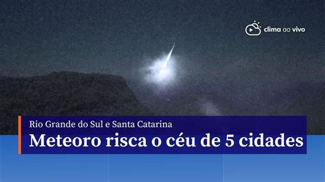 Meteoro cruza o céu de 5 cidades da região Sul do Brasil 26 03 24