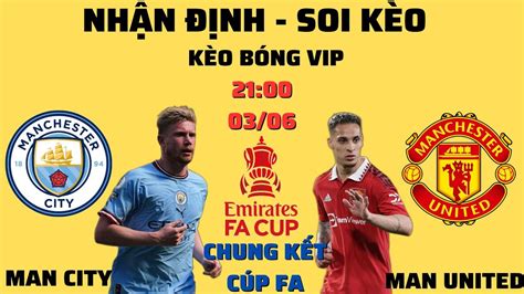 NhẬn ĐỊnh Man City Vs Man United 21h00 36 Chung KẾt CÚp Fa KÈo BÓng Vip Youtube