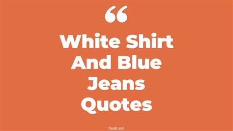 4+ Eye-Opening White Shirt And Blue Jeans Quotes That Will Inspire Your Inner Self