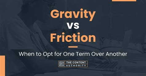 Gravity vs Friction: When to Opt for One Term Over Another