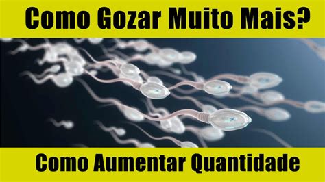 Como Gozar Muito Mais Pouco Esperma Como Aumentar A Produção De