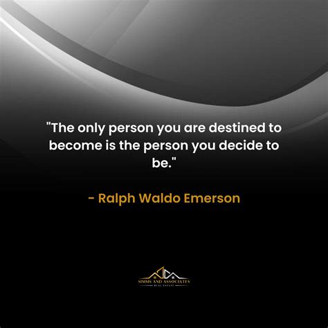 The Only Person You Are Destined To Become Is The Person You Decide To