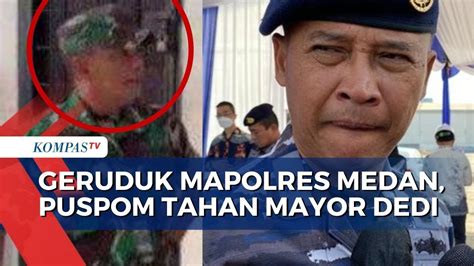 Imbas Geruduk Mapolres Medan Puspom Tni Tahan Mayor Dedi Hasibuan