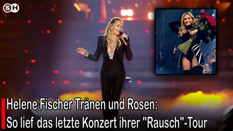 Helene Fischer Tr Nen Und Rosen So Lief Das Letzte Konzert Ihrer