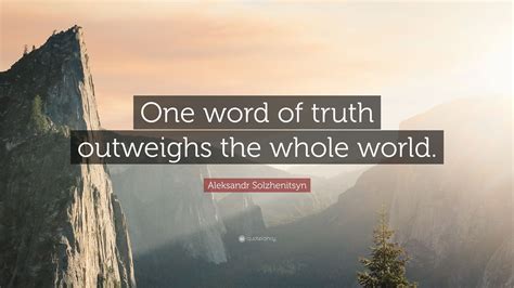 Aleksandr Solzhenitsyn Quote One Word Of Truth Outweighs The Whole