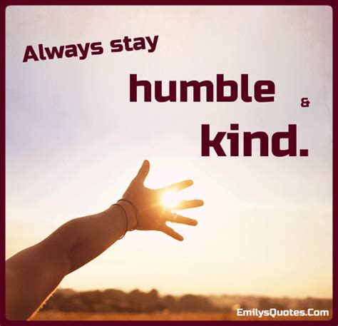 Always stay humble and kind | Popular inspirational quotes at ...