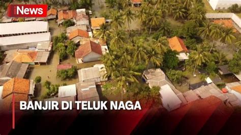 Memasuki Hari Kedua Ketinggian Banjir Di Teluk Naga Masih Mencapai Cm