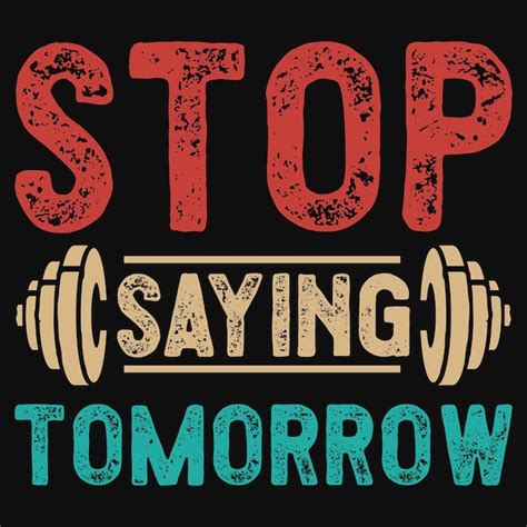 Premium Vector Stop Saying Tomorrow Gym Tshirt Design