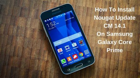 How To Install Android Nougat On Samsung Galaxy Core Prime Hd