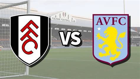 Fulham Vs Aston Villa Live Stream And How To Watch Premier League Game