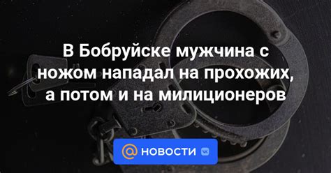 В Бобруйске мужчина с ножом нападал на прохожих а потом и на